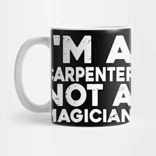 Im a Carpenter Not a magicien Funny Carpenter Mug